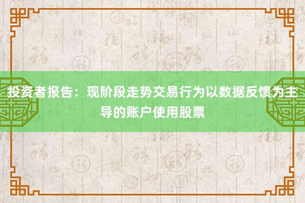 投资者报告：现阶段走势交易行为以数据反馈为主导的账户使用股票